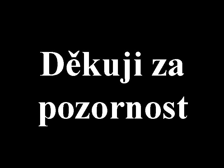 Děkuji za pozornost 