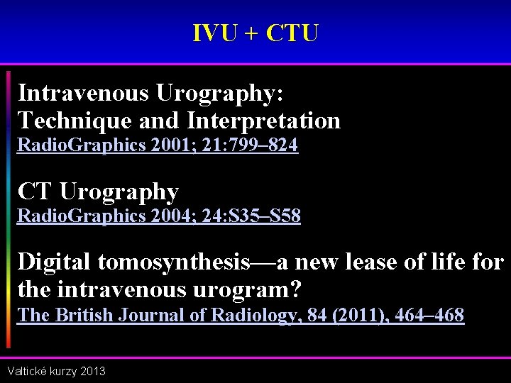 IVU + CTU Intravenous Urography: Technique and Interpretation Radio. Graphics 2001; 21: 799– 824