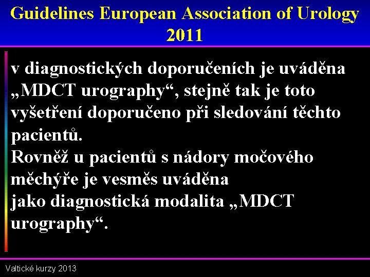 Guidelines European Association of Urology 2011 v diagnostických doporučeních je uváděna „MDCT urography“, stejně