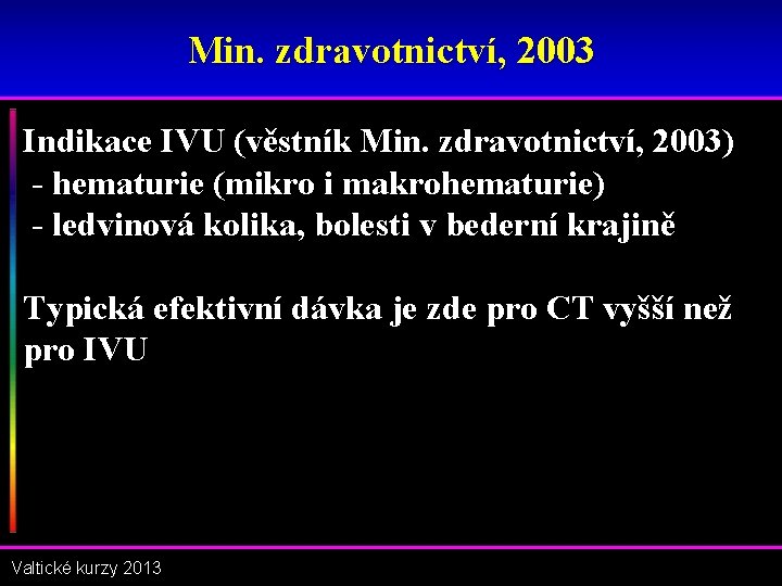 Min. zdravotnictví, 2003 Indikace IVU (věstník Min. zdravotnictví, 2003) - hematurie (mikro i makrohematurie)