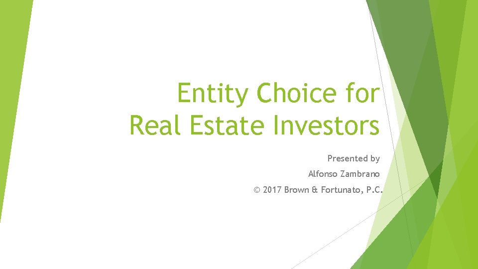 Entity Choice for Real Estate Investors Presented by Alfonso Zambrano © 2017 Brown &