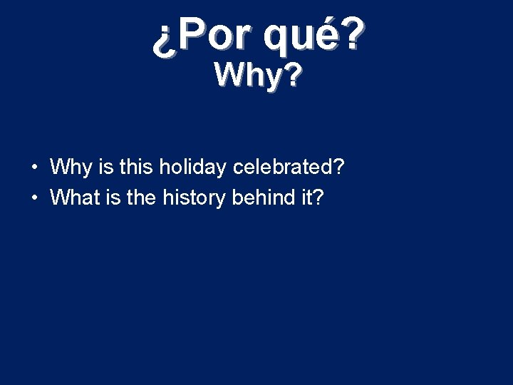 ¿Por qué? Why? • Why is this holiday celebrated? • What is the history