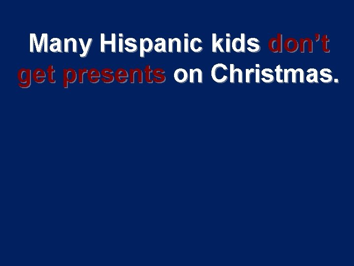 Many Hispanic kids don’t get presents on Christmas. 