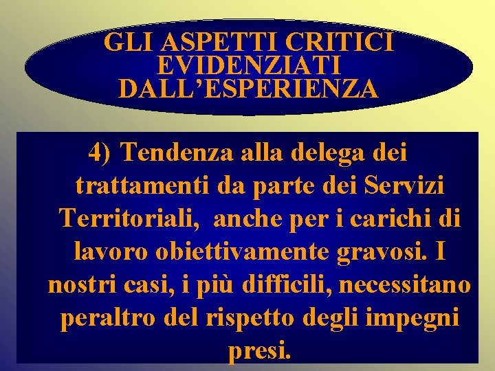 GLI ASPETTI CRITICI EVIDENZIATI DALL’ESPERIENZA 4) Tendenza alla delega dei trattamenti da parte dei