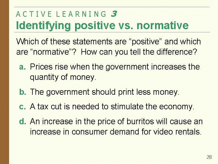 ACTIVE LEARNING 3 Identifying positive vs. normative Which of these statements are “positive” and