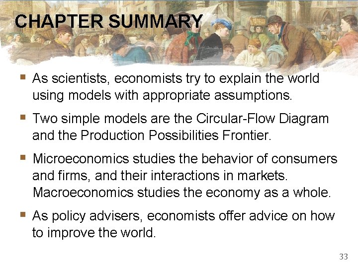 CHAPTER SUMMARY § As scientists, economists try to explain the world using models with
