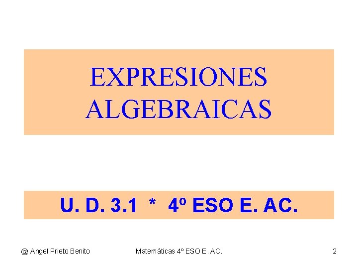 EXPRESIONES ALGEBRAICAS U. D. 3. 1 * 4º ESO E. AC. @ Angel Prieto