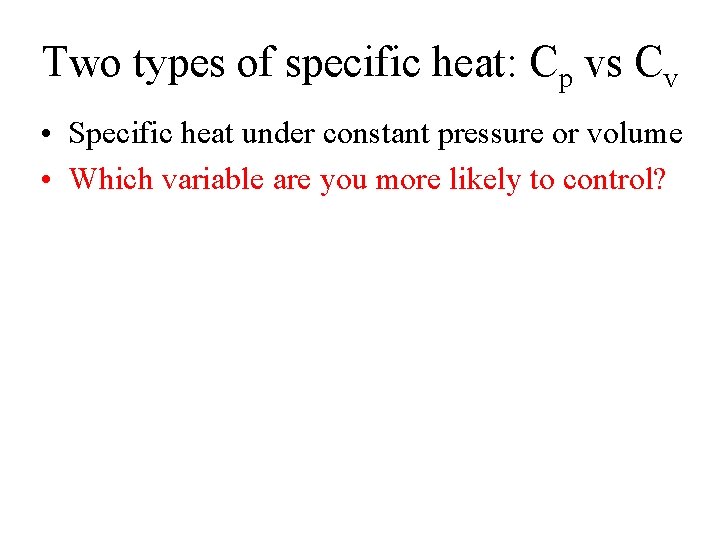 Two types of specific heat: Cp vs Cv • Specific heat under constant pressure