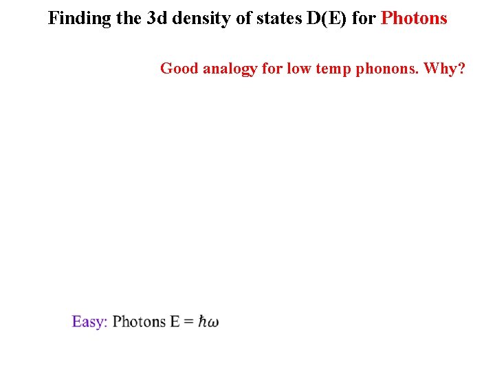 Finding the 3 d density of states D(E) for Photons Good analogy for low