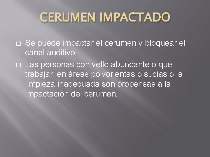 CERUMEN IMPACTADO � � Se puede impactar el cerumen y bloquear el canal auditivo.