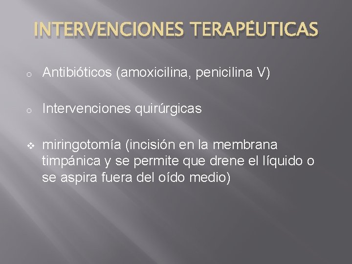 INTERVENCIONES TERAPÉUTICAS o Antibióticos (amoxicilina, penicilina V) o Intervenciones quirúrgicas v miringotomía (incisión en