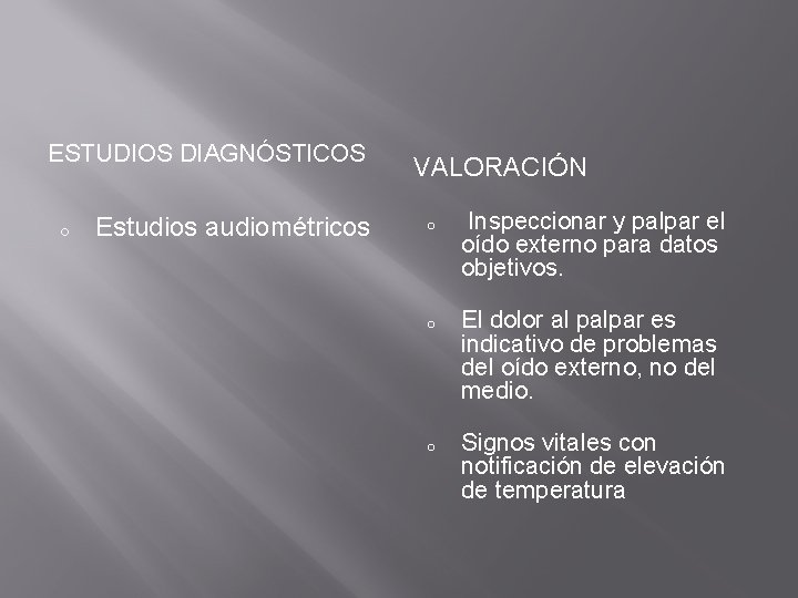ESTUDIOS DIAGNÓSTICOS o Estudios audiométricos VALORACIÓN o o o Inspeccionar y palpar el oído
