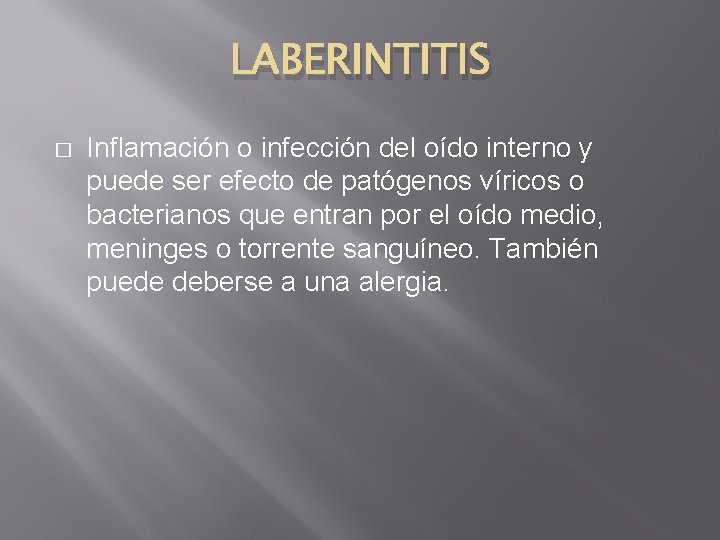LABERINTITIS � Inflamación o infección del oído interno y puede ser efecto de patógenos