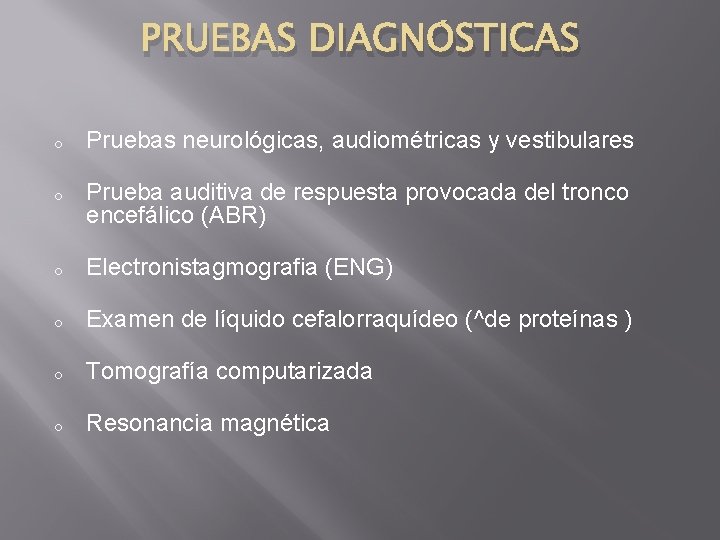 PRUEBAS DIAGNÓSTICAS o Pruebas neurológicas, audiométricas y vestibulares o Prueba auditiva de respuesta provocada