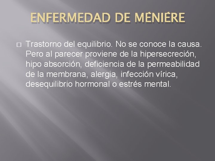 ENFERMEDAD DE MÉNIÉRE � Trastorno del equilibrio. No se conoce la causa. Pero al