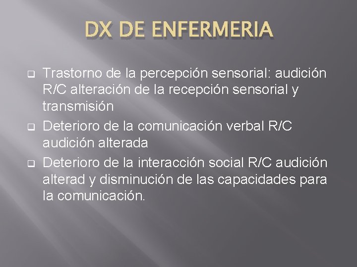 DX DE ENFERMERIA q q q Trastorno de la percepción sensorial: audición R/C alteración
