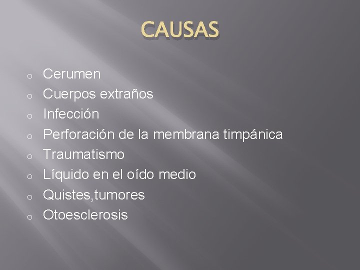 CAUSAS o o o o Cerumen Cuerpos extraños Infección Perforación de la membrana timpánica