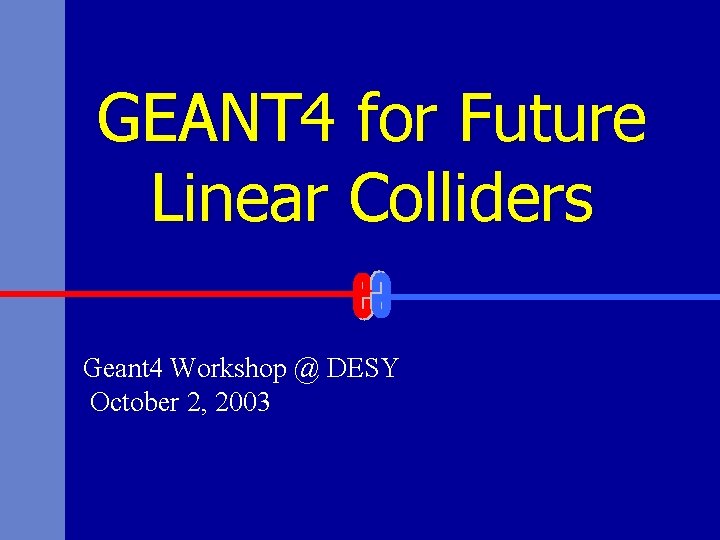 GEANT 4 for Future Linear Colliders Geant 4 Workshop @ DESY October 2, 2003