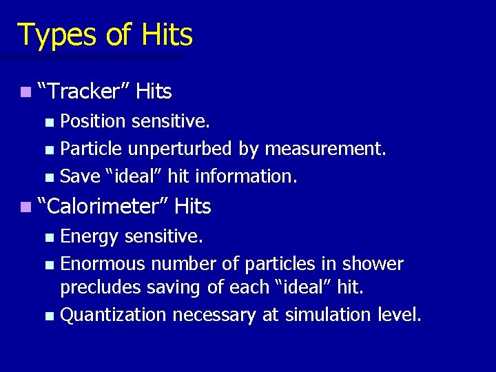 Types of Hits n “Tracker” Hits Position sensitive. n Particle unperturbed by measurement. n