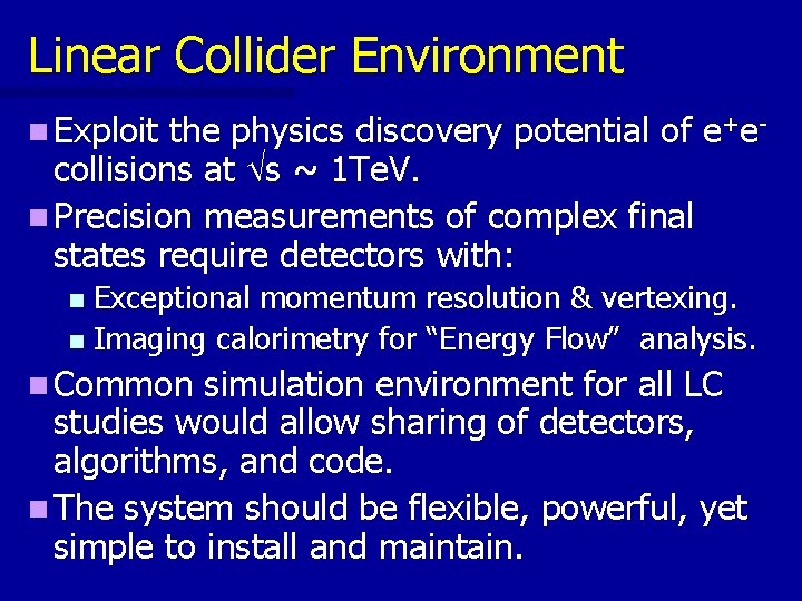 Linear Collider Environment n Exploit the physics discovery potential of e+ecollisions at s ~