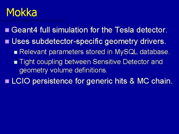 Mokka n Geant 4 full simulation for the Tesla detector. n Uses subdetector-specific geometry