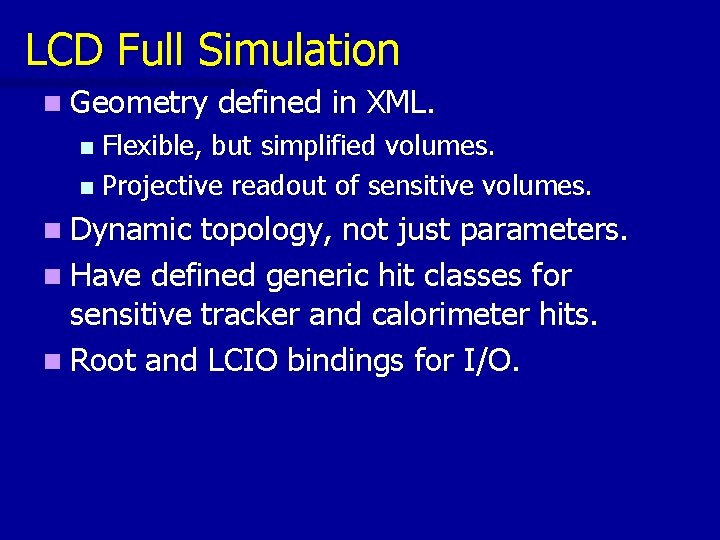 LCD Full Simulation n Geometry defined in XML. Flexible, but simplified volumes. n Projective