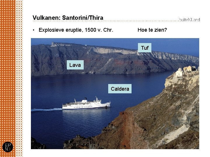 Vulkanen: Santorini/Thira • Explosieve eruptie, 1500 v. Chr. Hoe te zien? Tuf Lava Caldera