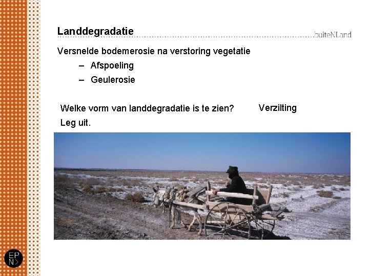 Landdegradatie Versnelde bodemerosie na verstoring vegetatie – Afspoeling – Geulerosie Welke vorm van landdegradatie