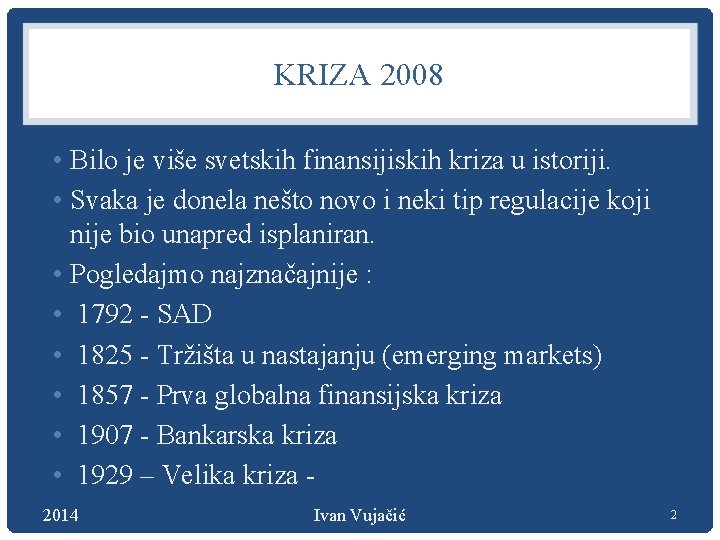 KRIZA 2008 • Bilo je više svetskih finansijiskih kriza u istoriji. • Svaka je