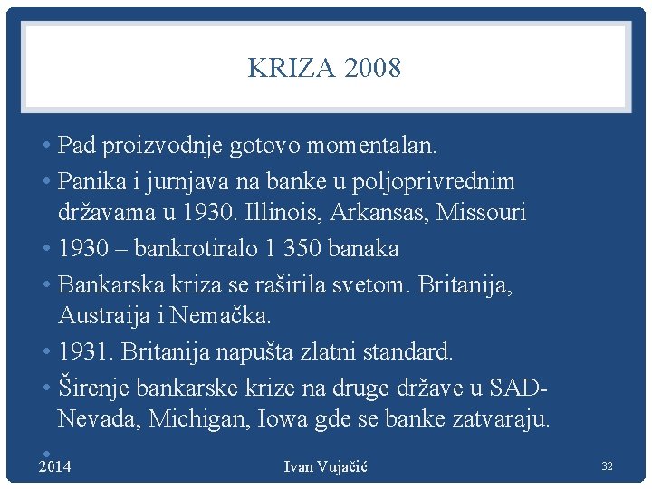 KRIZA 2008 • Pad proizvodnje gotovo momentalan. • Panika i jurnjava na banke u