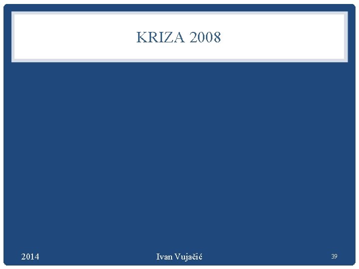 KRIZA 2008 2014 Ivan Vujačić 39 