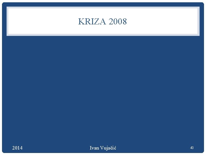 KRIZA 2008 2014 Ivan Vujačić 40 