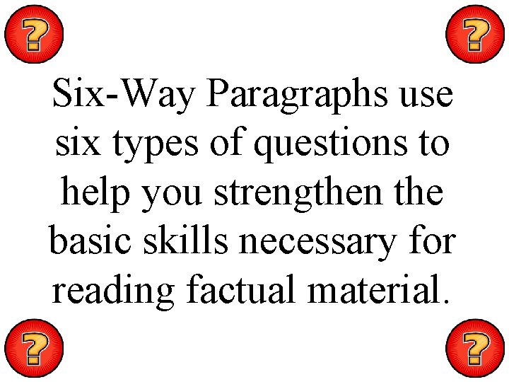 Six-Way Paragraphs use six types of questions to help you strengthen the basic skills