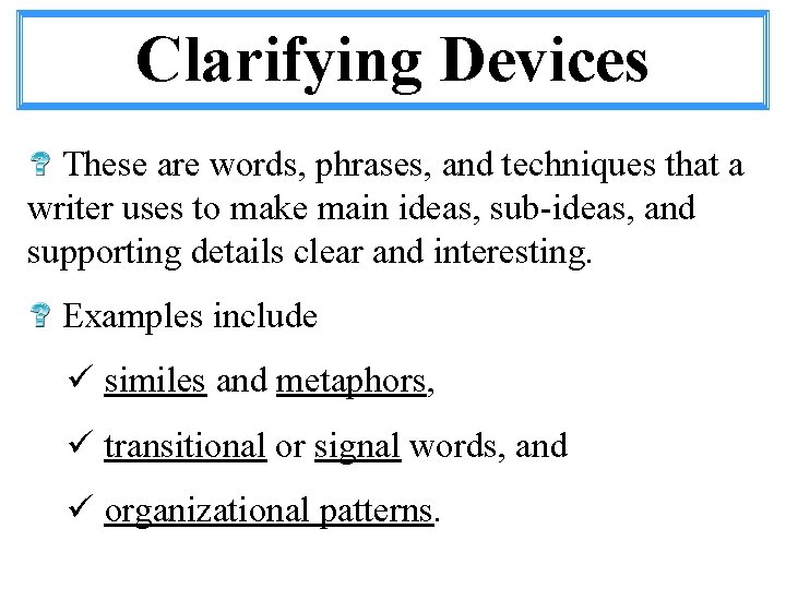 Clarifying Devices These are words, phrases, and techniques that a writer uses to make