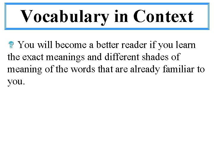 Vocabulary in Context You will become a better reader if you learn the exact