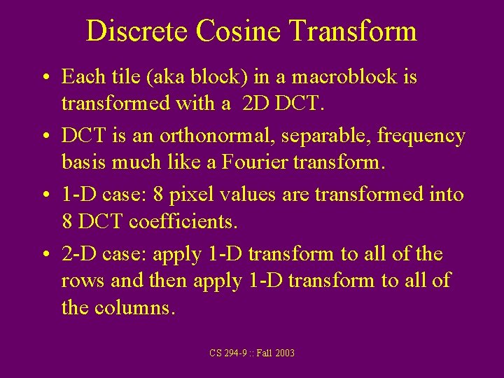 Discrete Cosine Transform • Each tile (aka block) in a macroblock is transformed with