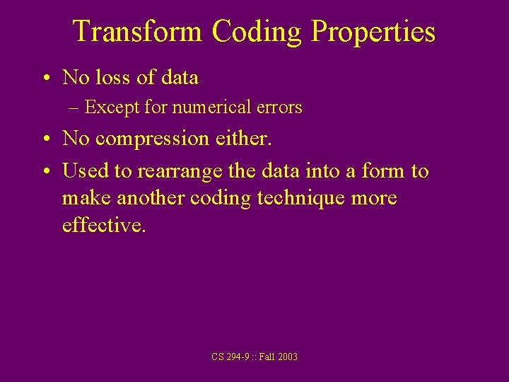 Transform Coding Properties • No loss of data – Except for numerical errors •