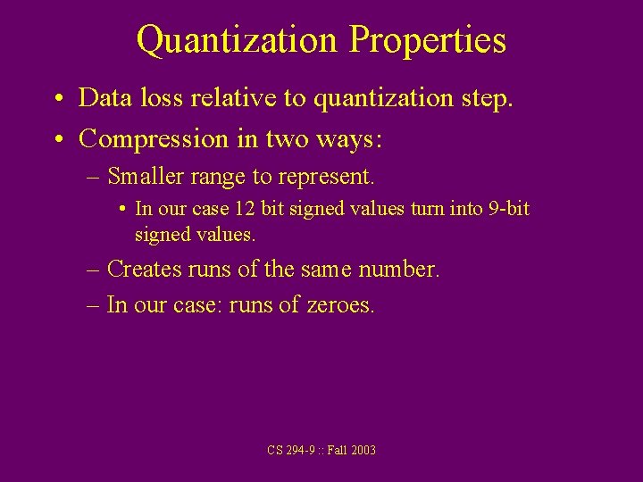 Quantization Properties • Data loss relative to quantization step. • Compression in two ways: