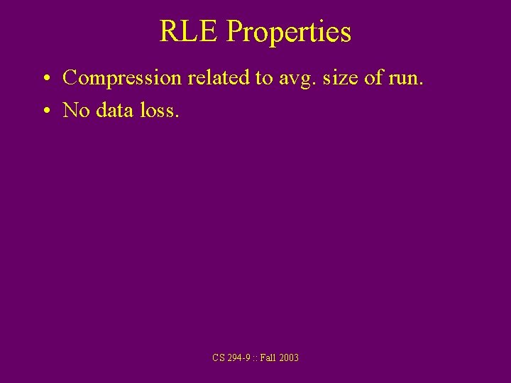 RLE Properties • Compression related to avg. size of run. • No data loss.