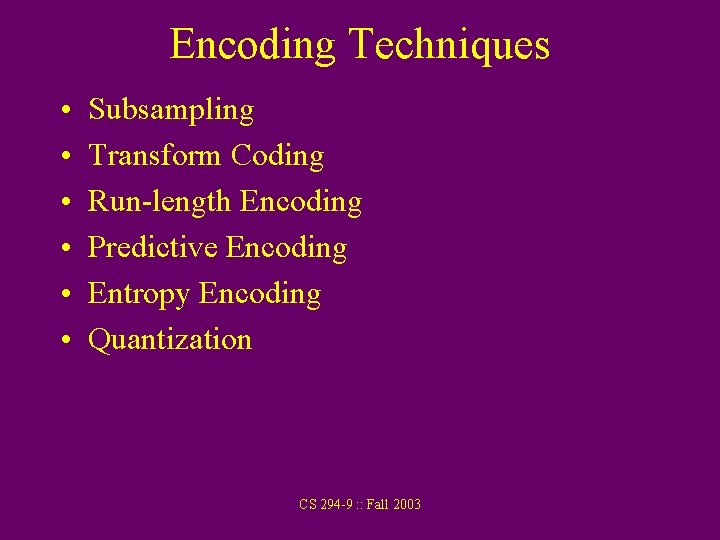 Encoding Techniques • • • Subsampling Transform Coding Run-length Encoding Predictive Encoding Entropy Encoding