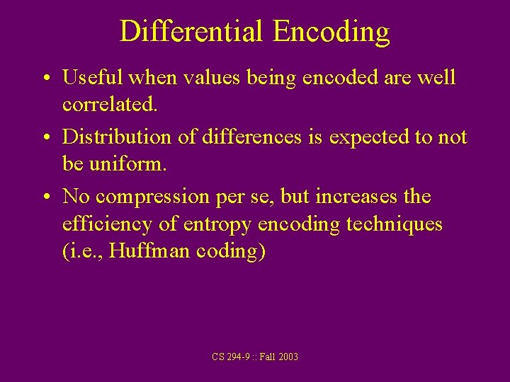 Differential Encoding • Useful when values being encoded are well correlated. • Distribution of