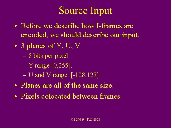 Source Input • Before we describe how I-frames are encoded, we should describe our