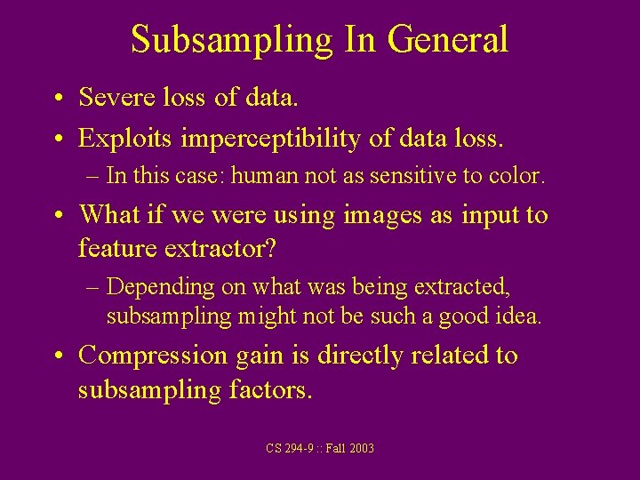 Subsampling In General • Severe loss of data. • Exploits imperceptibility of data loss.