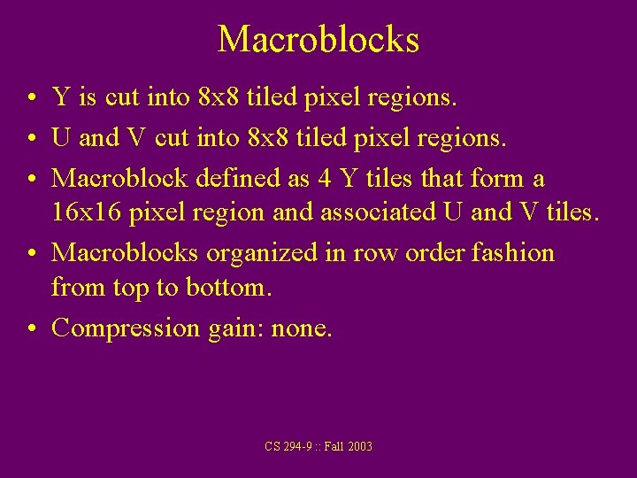 Macroblocks • Y is cut into 8 x 8 tiled pixel regions. • U