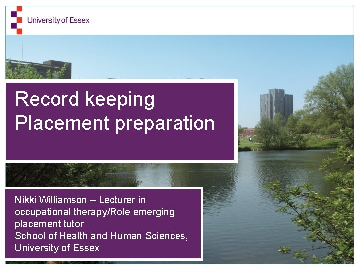 Record keeping Placement preparation Nikki Williamson – Lecturer in occupational therapy/Role emerging placement tutor
