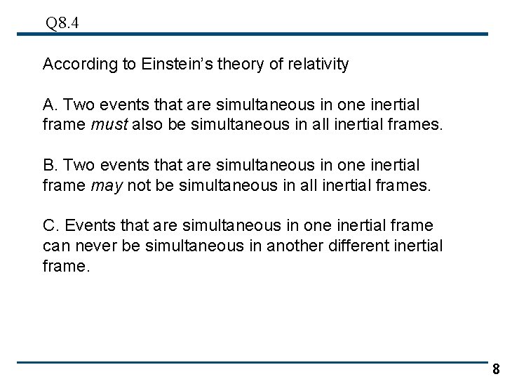 Q 8. 4 According to Einstein’s theory of relativity A. Two events that are