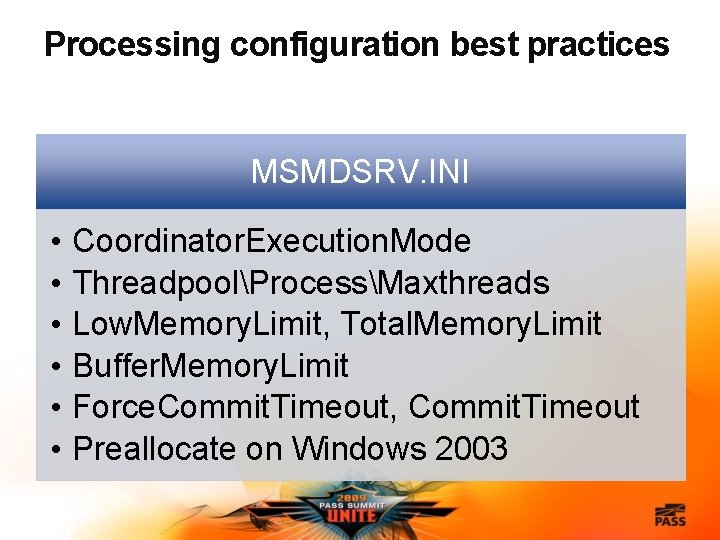 Processing configuration best practices MSMDSRV. INI • • • Coordinator. Execution. Mode ThreadpoolProcessMaxthreads Low.