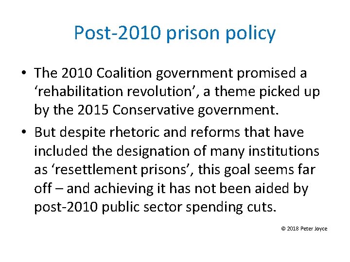 Post-2010 prison policy • The 2010 Coalition government promised a ‘rehabilitation revolution’, a theme