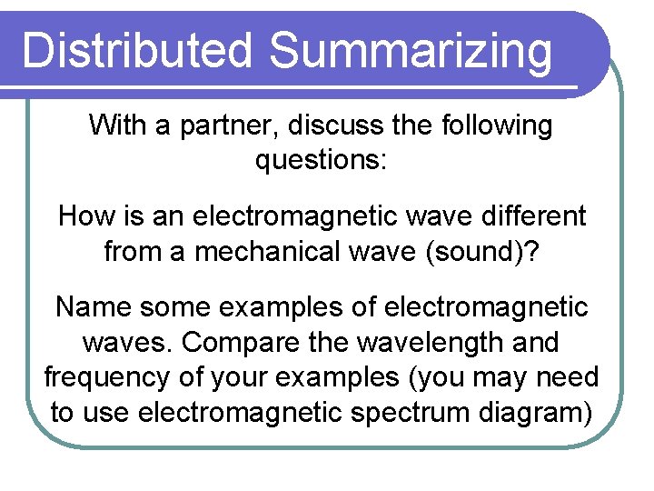 Distributed Summarizing With a partner, discuss the following questions: How is an electromagnetic wave