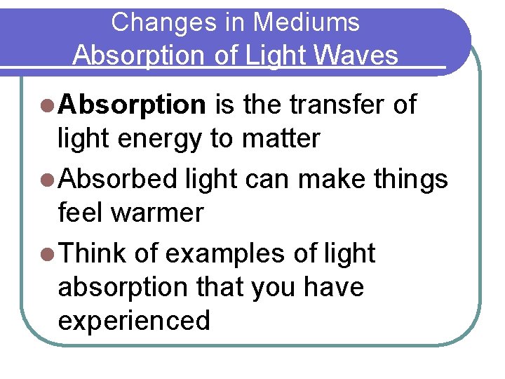 Changes in Mediums Absorption of Light Waves l Absorption is the transfer of light